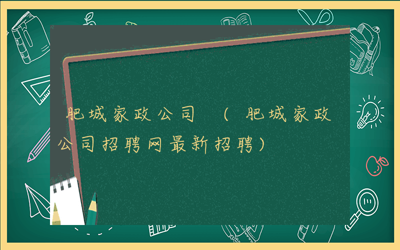肥城家政公司 (肥城家政公司招聘网最新招聘)